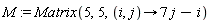 M := Matrix(5, 5, proc (i, j) options operator, arrow; 7*j-i end proc)