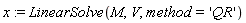 x := LinearSolve(M, V, method = 'QR')