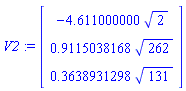 V2 := Vector(3, {(1) = -4.611000000*2^(1/2), (2) = .9115038168*262^(1/2), (3) = .3638931298*131^(1/2)})