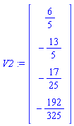 V2 := Vector(4, {(1) = 6/5, (2) = -13/5, (3) = -17/25, (4) = -192/325})