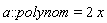 a::polynom = 2*x
