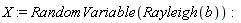 X := RandomVariable(Rayleigh(b))
