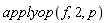 applyop(f, 2, p)