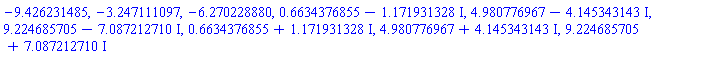 -9.426231485, -3.247111097, -6.270228880, .6634376855-1.171931328*I, 4.980776967-4.145343143*I, 9.224685705-7.087212710*I, .6634376855+1.171931328*I, 4.980776967+4.145343143*I, 9.224685705+7.087212710*I