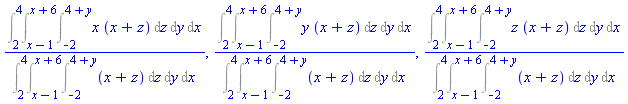 (Int(Int(Int(x*(x+z), z = -2 .. 4+y), y = x-1 .. x+6), x = 2 .. 4))/(Int(Int(Int(x+z, z = -2 .. 4+y), y = x-1 .. x+6), x = 2 .. 4)), (Int(Int(Int(y*(x+z), z = -2 .. 4+y), y = x-1 .. x+6), x = 2 .. 4))/(Int(Int(Int(x+z, z = -2 .. 4+y), y = x-1 .. x+6), x = 2 .. 4)), (Int(Int(Int(z*(x+z), z = -2 .. 4+y), y = x-1 .. x+6), x = 2 .. 4))/(Int(Int(Int(x+z, z = -2 .. 4+y), y = x-1 .. x+6), x = 2 .. 4))