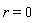 r = 0
