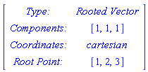 Matrix([[`Type: `, `Rooted Vector`], [`Components: `, [1, 1, 1]], [`Coordinates: `, cartesian], [`Root Point: `, [1, 2, 3]]])