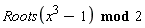 `mod`(Roots(x^3-1), 2)