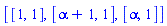[[1, 1], [alpha+1, 1], [alpha, 1]]