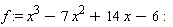 f := x^3-7*x^2+14*x-6