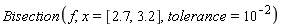 Bisection(f, x = [2.7, 3.2], tolerance = 10^(-2))