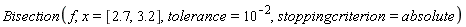 Bisection(f, x = [2.7, 3.2], tolerance = 10^(-2), stoppingcriterion = absolute)