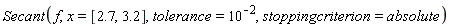 Secant(f, x = [2.7, 3.2], tolerance = 10^(-2), stoppingcriterion = absolute)