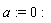 a := 0