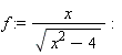 f := x/sqrt(x^2-4)