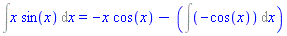 Int(x*sin(x), x) = -x*cos(x)-(Int(-cos(x), x))