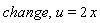 change, u = 2*x