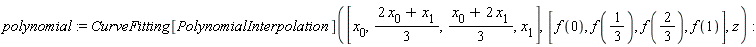 polynomial := CurveFitting[PolynomialInterpolation]([x[0], (2*x[0]+x[1])*(1/3), (x[0]+2*x[1])*(1/3), x[1]], [f(0), f(1/3), f(2/3), f(1)], z)
