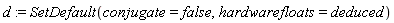 d := SetDefault(conjugate = false, hardwarefloats = deduced)