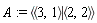 A := `<|>`(`<,>`(3, 1), `<,>`(2, 2))