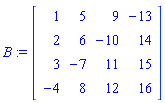 B := Matrix([[1, 5, 9, -13], [2, 6, -10, 14], [3, -7, 11, 15], [-4, 8, 12, 16]])
