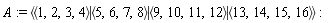 A := `<|>`(`<,>`(1, 2, 3, 4), `<,>`(5, 6, 7, 8), `<,>`(9, 10, 11, 12), `<,>`(13, 14, 15, 16))