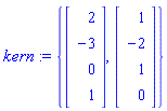 kern := {Vector[column]([[2], [-3], [0], [1]]), Vector[column]([[1], [-2], [1], [0]])}