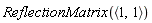 ReflectionMatrix(`<,>`(1, 1))