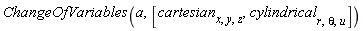 ChangeOfVariables(a, [cartesian[x, y, z], cylindrical[r, theta, u]])