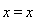 x = x
