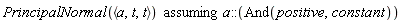 `assuming`([PrincipalNormal(`<,>`(a, t, t))], [a::(And(positive, constant))])