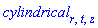 cylindrical[r, t, z]
