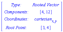 Matrix([[`Type: `, `Rooted Vector`], [`Components: `, [4, 12]], [`Coordinates: `, cartesian[x, y]], [`Root Point: `, [3, 4]]])
