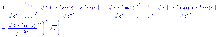 (1/2)*(((1/2)*2^(1/2)*(-exp(-t)*cos(t)-exp(-t)*sin(t))/(exp(-2*t))^(1/2)+2^(1/2)*exp(-t)*sin(t)/(exp(-2*t))^(1/2))^2+((1/2)*2^(1/2)*(-exp(-t)*sin(t)+exp(-t)*cos(t))/(exp(-2*t))^(1/2)-2^(1/2)*exp(-t)*cos(t)/(exp(-2*t))^(1/2))^2)^(1/2)*2^(1/2)/(exp(-2*t))^(1/2)