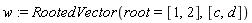 w := RootedVector(root = [1, 2], [c, d])