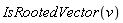 IsRootedVector(v)