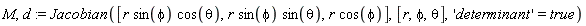 M, d := Jacobian([r*sin(phi)*cos(theta), r*sin(phi)*sin(theta), r*cos(phi)], [r, phi, theta], 'determinant' = true)