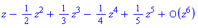 series(z-(1/2)*z^2+(1/3)*z^3-(1/4)*z^4+(1/5)*z^5+O(z^6),z,6)
