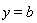 y = b