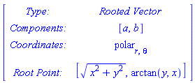 Matrix([[`Type: `, `Rooted Vector`], [`Components: `, [a, b]], [`Coordinates: `, polar[r, theta]], [`Root Point: `, [(x^2+y^2)^(1/2), arctan(y, x)]]])