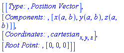 Matrix([[`Type: `, `Position Vector`], [`Components: `, [x(a, b), y(a, b), z(a, b)]], [`Coordinates: `, cartesian[x, y, z]], [`Root Point: `, [0, 0, 0]]])