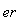 er