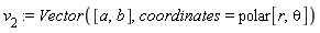 v[2] := Vector([a, b], coordinates = polar[r, theta])