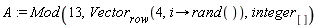 A := Mod(13, Vector[row](4, proc (i) options operator, arrow; rand() end proc), integer[])