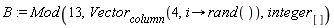 B := Mod(13, Vector[column](4, proc (i) options operator, arrow; rand() end proc), integer[])