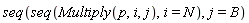 seq(seq(Multiply(p, i, j), i = N), j = B)