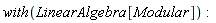 with(LinearAlgebra[Modular])