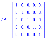 A4 := Matrix([[1., 0., 0., 0., 0.], [0., 1., 0., 0., 0.], [0., 0., 1., 0., 0.], [0., 0., 0., 1., 0.], [0., 0., 0., 0., 1.]])