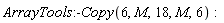 ArrayTools:-Copy(6, M, 18, M, 6)