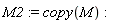 M2 := copy(M)